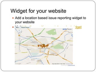 Widget for your websiteAdd a location based issue reporting widget to your websiteVisit http://www.citizensocial.com/getwidget