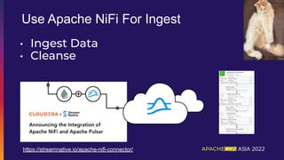 Use Apache NiFi For Ingest
https://streamnative.io/apache-nifi-connector/
• Ingest Data
• Cleanse
 