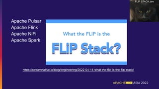 Apache Pulsar
Apache Flink
Apache NiFi
Apache Spark
https://streamnative.io/blog/engineering/2022-04-14-what-the-flip-is-the-flip-stack/
 