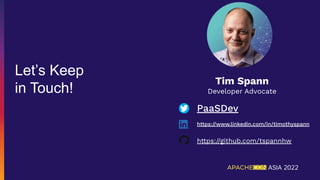 Let’s Keep
in Touch!
Tim Spann
Developer Advocate
PaaSDev
https://www.linkedin.com/in/timothyspann
https://github.com/tspannhw
 