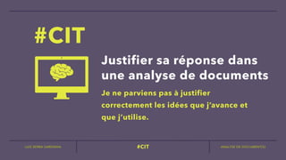 LUIS SERRA-SARDINHA ANALYSE DE DOCUMENT(S)
#CIT
Justifier sa réponse dans
une analyse de documents
#CIT
Je ne parviens pas à justifier
correctement les idées que j’avance et
que j’utilise.


 