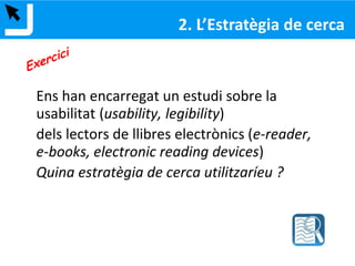 4. Combinem les paraules clau
* Operadors booleans: permeten combinar un o més
termes en un sol pas de cerca
AND
OR
NOT
2. ESTRATÈGIA DE CERCA
 