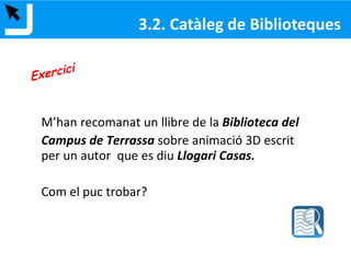 Ús de parèntesis i cometes
(...)
“...” Per cercar una frase exacta o frases que continguin
paraules buides (i, o, de, no…) cal usar les cometes.
Ex. “filtres òptics”
“Cicle de Brayton”
Per combinar més d’un terme de cerca en el mateix
camp usant diferents operadors booleans cal usar els
parèntesis.
Ex. (càmera de vídeo OR càmera digital) AND filtres òptics
2. ESTRATÈGIA DE CERCA
 