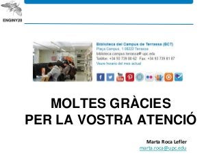 MOLTES GRÀCIES
PER LA VOSTRA ATENCIÓ
Marta Roca Lefler
marta.roca@upc.edu
 