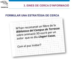 FORMULAR UNA ESTRATÈGIA DE CERCA
3. EINES DE CERCA D’INFORMACIÓ
 
