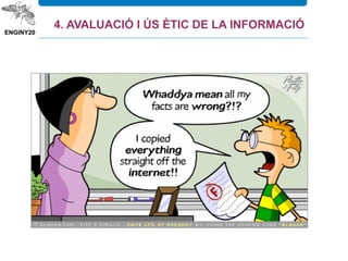 4. AVALUACIÓ I ÚS ÈTIC DE LA INFORMACIÓ
 
