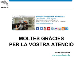 MOLTES GRÀCIES
PER LA VOSTRA ATENCIÓ
Marta Roca Lefler
marta.roca@upc.edu
 