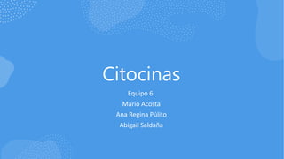 Citocinas
Equipo 6:
Mario Acosta
Ana Regina Púlito
Abigail Saldaña
 
