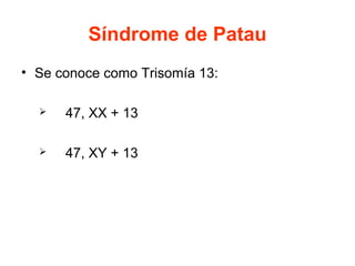 Síndrome de Patau
• Se conoce como Trisomía 13:


47, XX + 13



47, XY + 13

 
