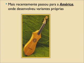    Mais recentemente passou para a América,
    onde desenvolveu variantes próprias
 