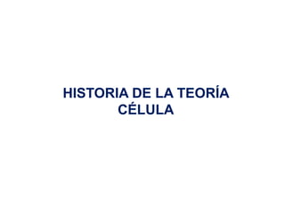 UNIDAD
1
HISTORIA DE LA TEORÍA
CÉLULA
 