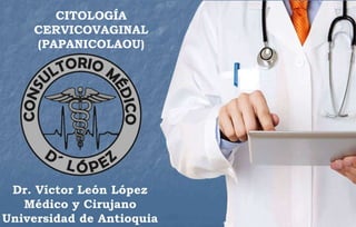 CITOLOGÍA
CERVICOVAGINAL
(PAPANICOLAOU)
 