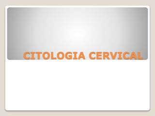 CITOLOGIA CERVICAL
 