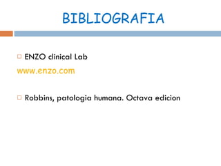 BIBLIOGRAFIA ENZO clinical Lab www.enzo.com Robbins, patologia humana. Octava edicion 