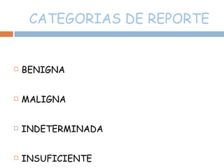 CATEGORIAS DE REPORTE BENIGNA MALIGNA INDETERMINADA INSUFICIENTE 