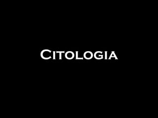 Citologia
 