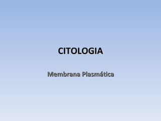 CITOLOGIA Membrana Plasmática 