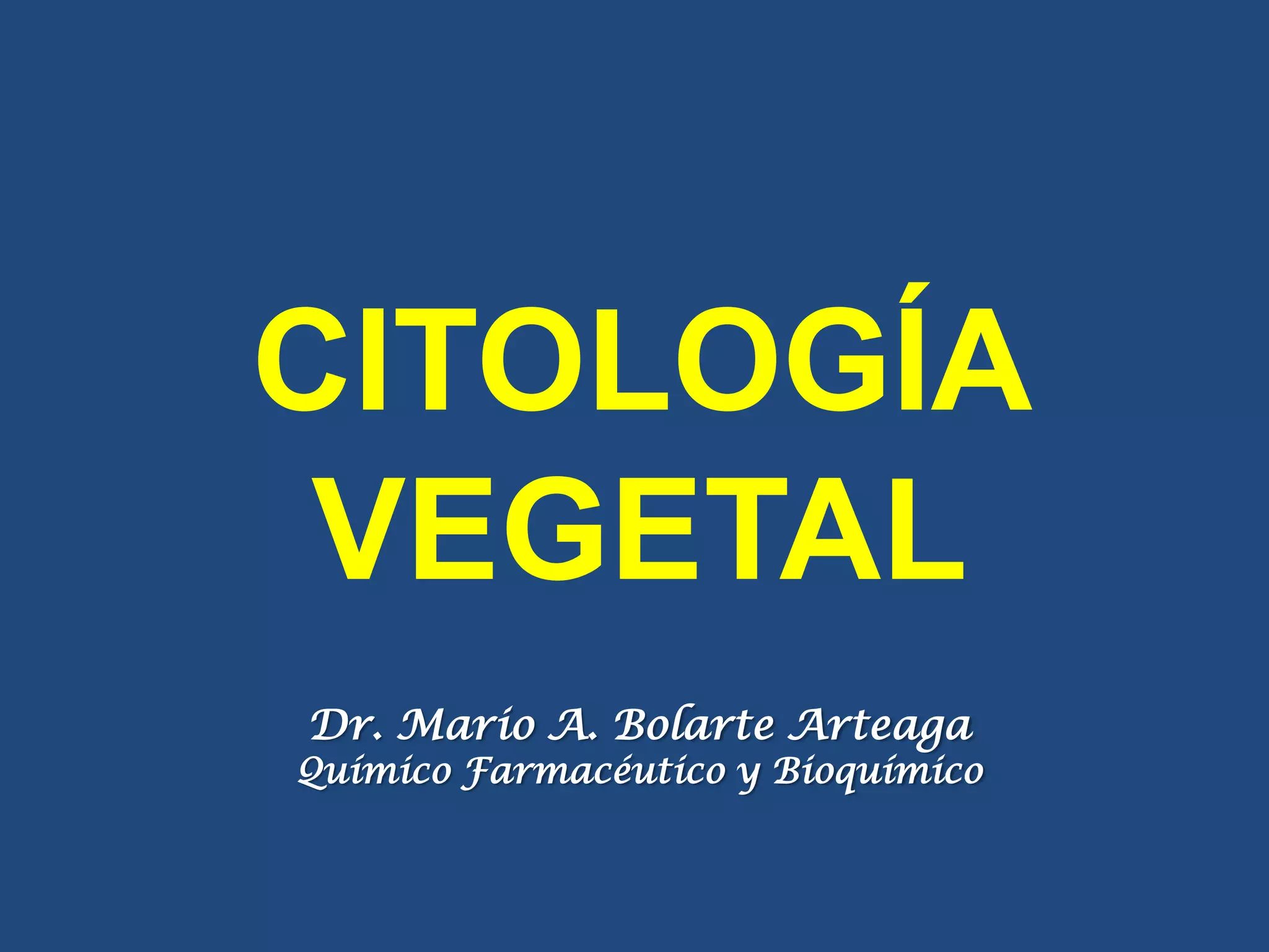 CITOLOGÍA
VEGETAL
Dr. Mario A. Bolarte Arteaga
Químico Farmacéutico y Bioquímico