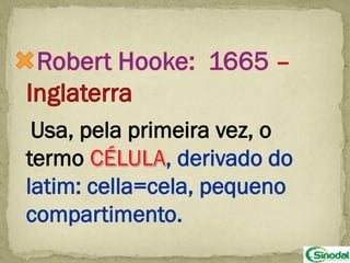 –

 Usa, pela primeira vez, o
termo          , derivado do
latim: cella=cela, pequeno
compartimento.
 