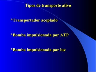 Tipos de transporte ativo *Transportador acoplado *Bomba impulsionada por ATP *Bomba impulsionada por luz 
