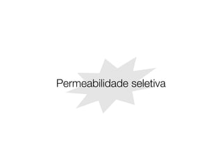 Permeabilidade seletiva
 