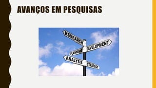 AVANÇOS EM PESQUISAS
 