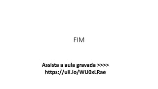 FIM
Assista a aula gravada >>>>
https://uii.io/WU0xLRae
 