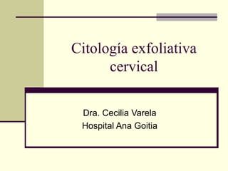 Citología exfoliativa cervical Dra. Cecilia Varela Hospital Ana Goitia 