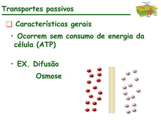 ❑ Características gerais
• Ocorrem sem consumo de energia da
célula (ATP).
• EX. Difusão
Osmose
Transportes passivos
 