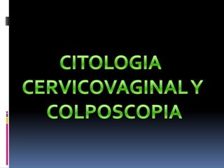 CITOLOGIA  CERVICOVAGINAL Y  COLPOSCOPIA 
