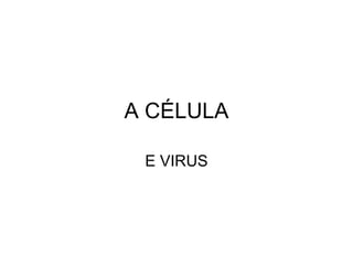 A CÉLULA E VIRUS 