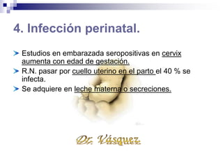 5. Preinfección o reactivación.
En sujetos con una infección por citomegalovirus puede
adquirir de nuevo.
Exposición y contagio con serotipos diferentes.
Reactivación de focos latentes.
 