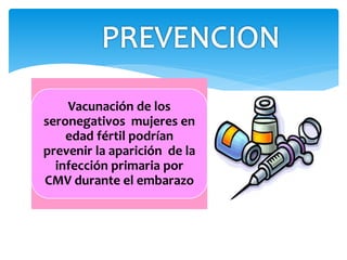 Vacunación de los
seronegativos mujeres en
edad fértil podrían
prevenir la aparición de la
infección primaria por
CMV durante el embarazo
 
