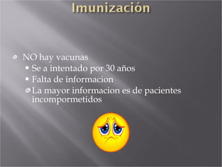 NO hay vacunas Se a intentado por 30 años Falta de informacion La mayor informacion es de pacientes incompormetidos 