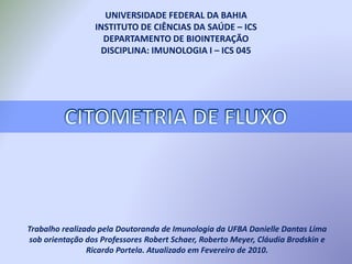 UNIVERSIDADE FEDERAL DA BAHIA
INSTITUTO DE CIÊNCIAS DA SAÚDE – ICS
DEPARTAMENTO DE BIOINTERAÇÃO
DISCIPLINA: IMUNOLOGIA I – ICS 045
Trabalho realizado pela Doutoranda de Imunologia da UFBA Danielle Dantas Lima
sob orientação dos Professores Robert Schaer, Roberto Meyer, Cláudia Brodskin e
Ricardo Portela. Atualizado em Fevereiro de 2010.
 