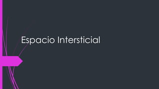 Espacio Intersticial
 
