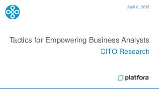 Tactics for Empowering Business Analysts
CITO Research
April 8, 2015
 