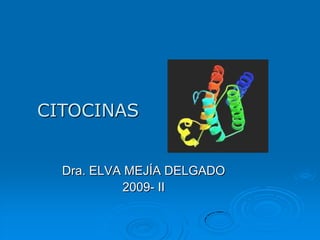CITOCINAS


  Dra. ELVA MEJÍA DELGADO
           2009- II
 
