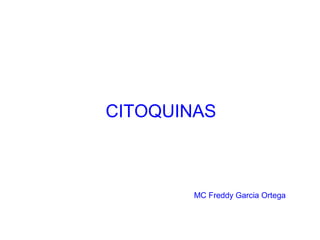 CITOQUINAS
MC Freddy Garcia Ortega
 