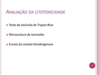 AVALIAÇÃO DA CITOTOXICIDADE
 Teste de exclusão de Trypan Blue
 Microcultura de tetrazólio
 Ensaio da Lactato Desidrogenase
7
 