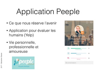 2017-SébastienStasse
Application Peeple
• Ce que nous réserve l’avenir
• Application pour évaluer les
humains (Yelp)
• Vie personnelle,
professionnelle et
amoureuse
 