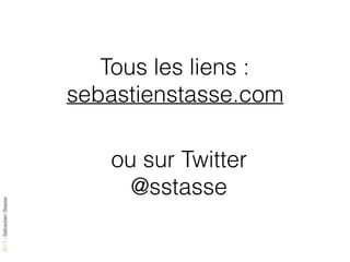 2017-SébastienStasse
Tous les liens :
sebastienstasse.com
ou sur Twitter
@sstasse
 