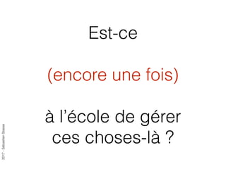2017-SébastienStasse
Est-ce
(encore une fois)
à l’école de gérer
ces choses-là ?
 