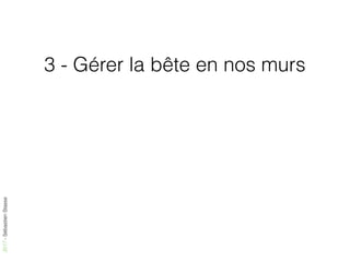 2017-SébastienStasse
3 - Gérer la bête en nos murs
 