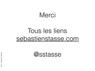 2017-SébastienStasse
Merci
Tous les liens
sebastienstasse.com
@sstasse
 