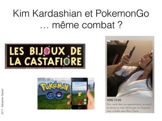 2017-SébastienStasse
Kim Kardashian et PokemonGo
… même combat ?
 