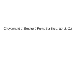 Citoyenneté et Empire à Rome (Ier-IIIe s. ap. J.-C.)
 