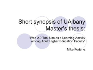 Short synopsis of UAlbany Master’s thesis: “Web 2.0 Tool Use as a Learning Activity among Adult Higher Education Faculty” Mike Fortune 