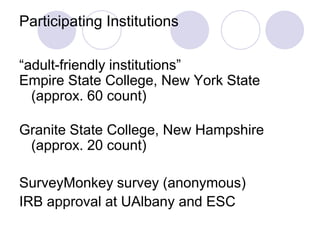 Participating Institutions“adult-friendly institutions”Empire State College, New York State (approx. 60 count)Granite State College, New Hampshire (approx. 20 count)SurveyMonkey survey (anonymous)IRB approval at UAlbany and ESC