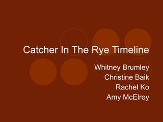 Catcher In The Rye Timeline Whitney Brumley Christine Baik Rachel Ko Amy McElroy 